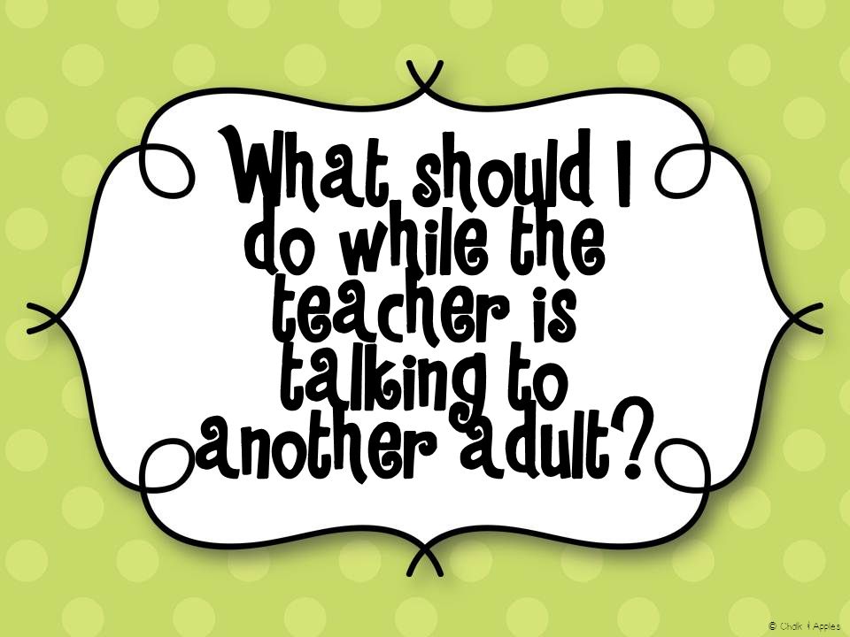 What should I do while the teacher is talking to another adult © Chalk & Apples