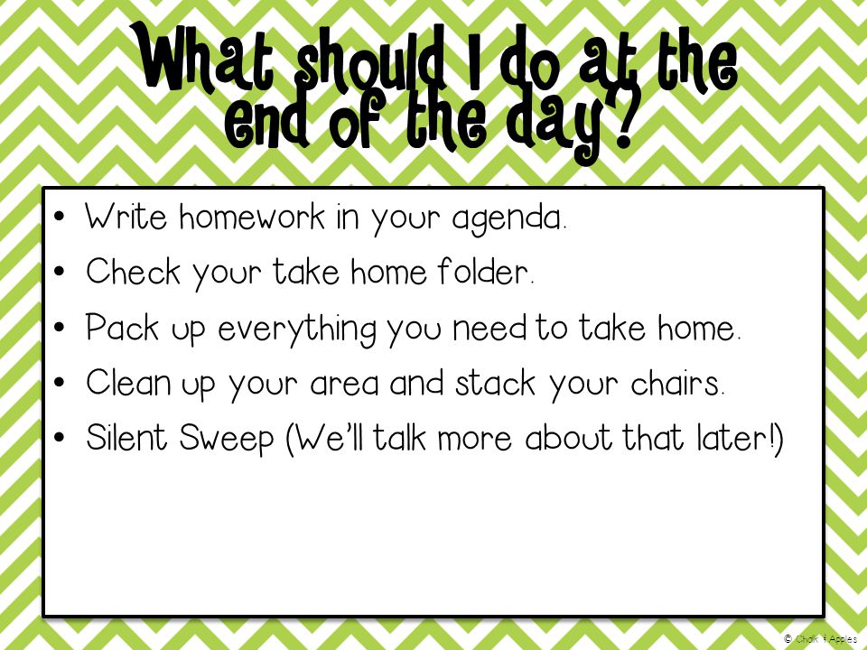 What should I do at the end of the day. Write homework in your agenda.