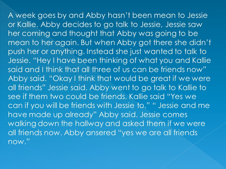 A week goes by and Abby hasn’t been mean to Jessie or Kallie.