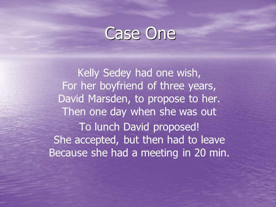 Case One Kelly Sedey had one wish, For her boyfriend of three years, David Marsden, to propose to her.