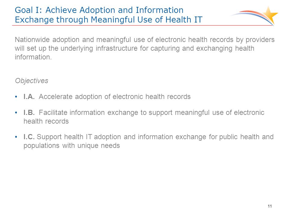 Goal I: Achieve Adoption and Information Exchange through Meaningful Use of Health IT Nationwide adoption and meaningful use of electronic health records by providers will set up the underlying infrastructure for capturing and exchanging health information.