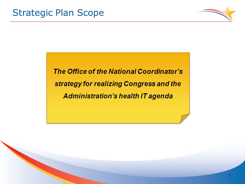 Strategic Plan Scope The Office of the National Coordinator’s strategy for realizing Congress and the Administration’s health IT agenda 3