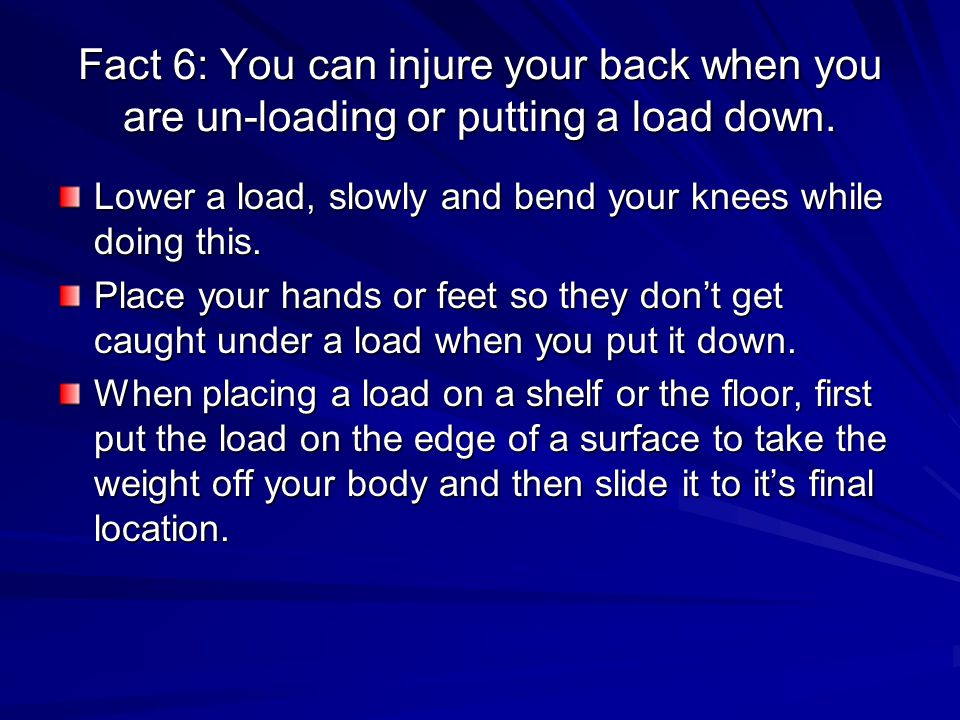 Fact 6: You can injure your back when you are un-loading or putting a load down.