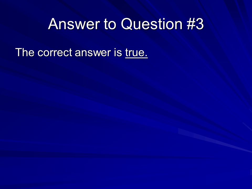 Answer to Question #3 The correct answer is true.