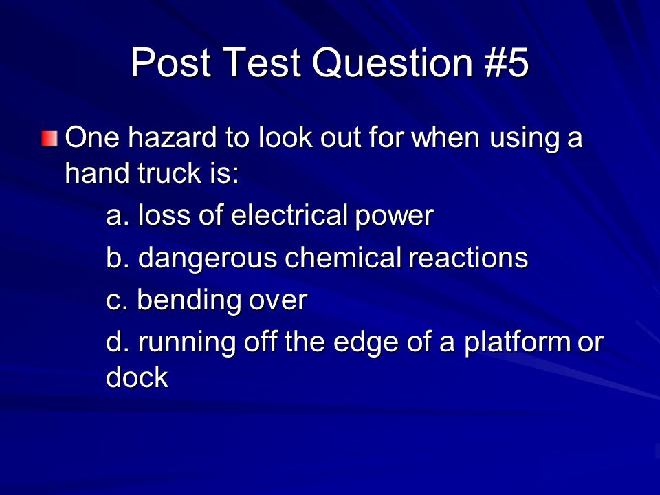 Post Test Question #5 One hazard to look out for when using a hand truck is: a.