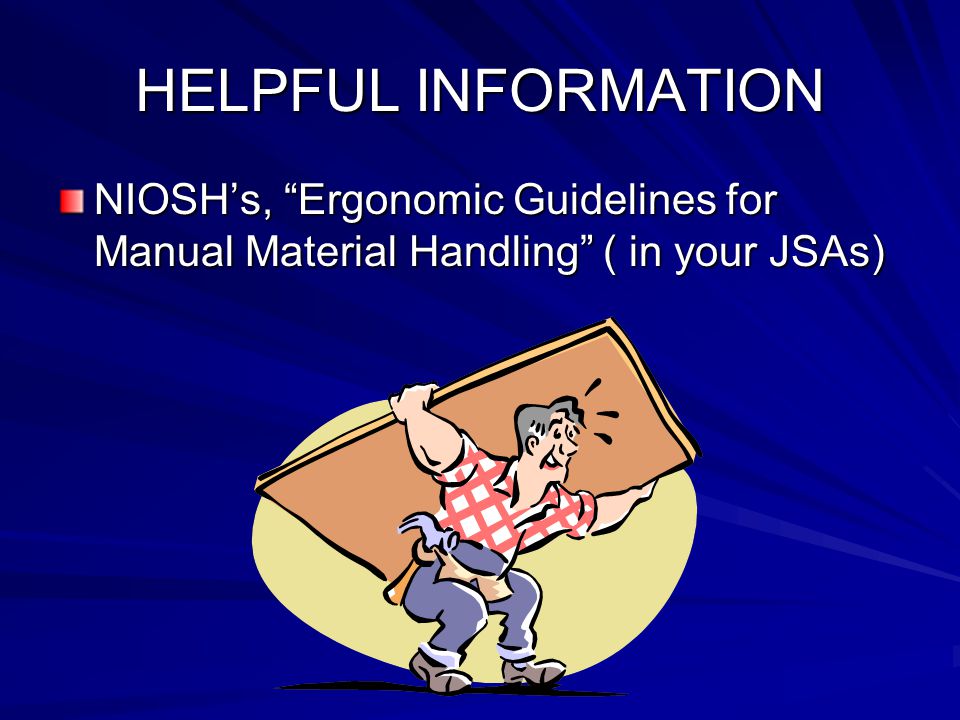 HELPFUL INFORMATION NIOSH’s, Ergonomic Guidelines for Manual Material Handling ( in your JSAs)