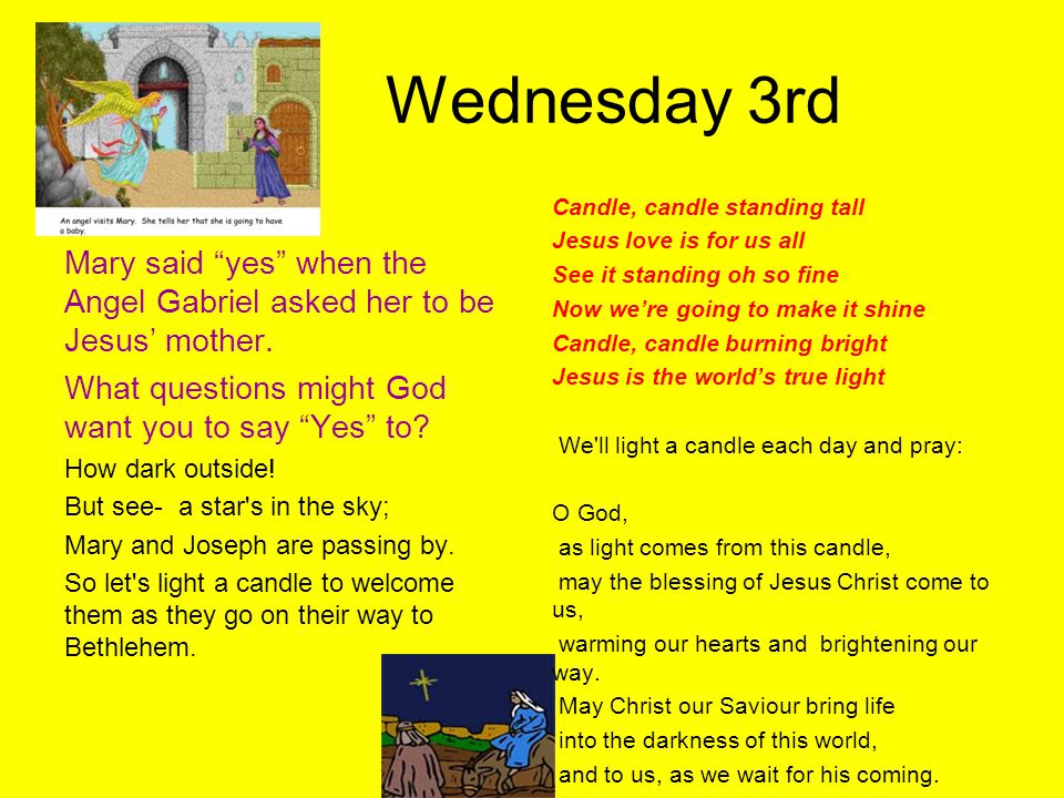 Wednesday 3rd Mary said yes when the Angel Gabriel asked her to be Jesus’ mother.