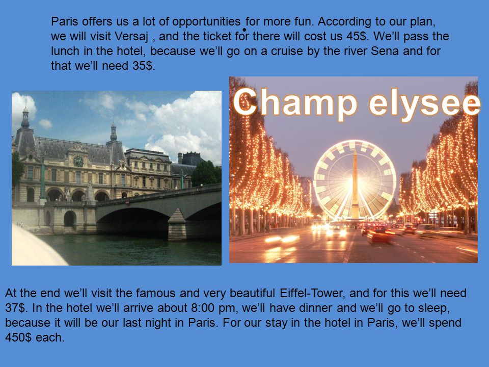 At the end we’ll visit the famous and very beautiful Eiffel-Tower, and for this we’ll need 37$.