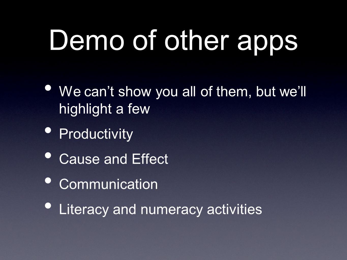 Demo of other apps We can’t show you all of them, but we’ll highlight a few Productivity Cause and Effect Communication Literacy and numeracy activities
