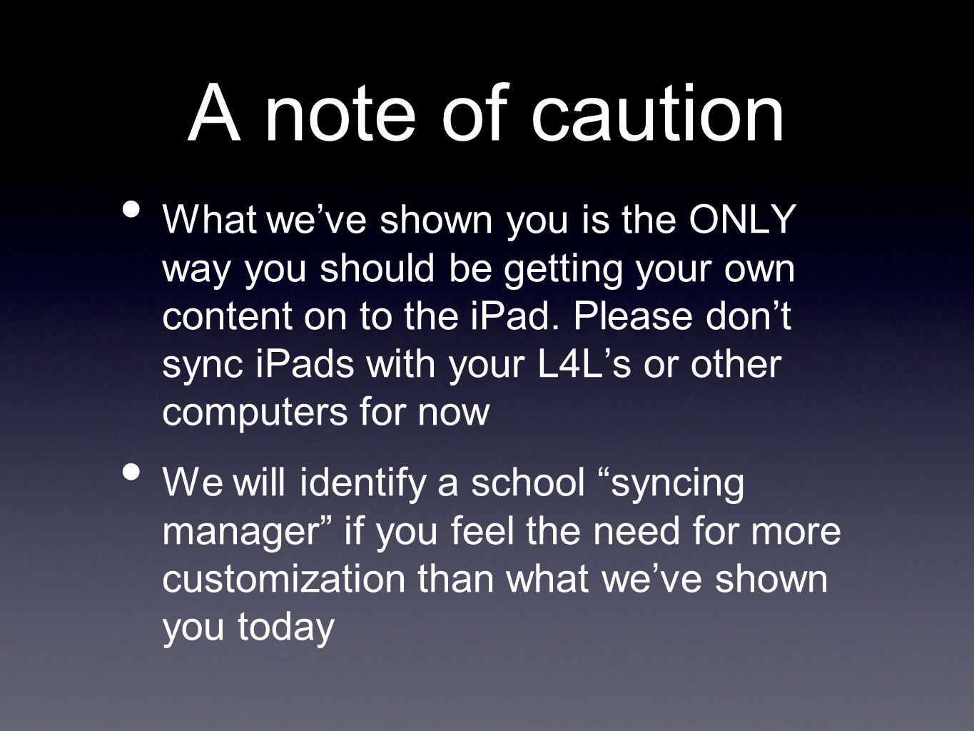A note of caution What we’ve shown you is the ONLY way you should be getting your own content on to the iPad.