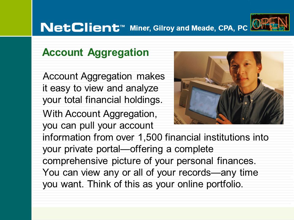 Miner, Gilroy and Meade, CPA, PC Account Aggregation Account Aggregation makes it easy to view and analyze your total financial holdings.