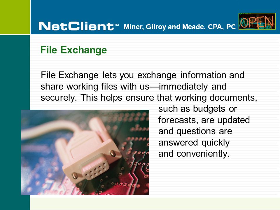 Miner, Gilroy and Meade, CPA, PC File Exchange File Exchange lets you exchange information and share working files with us—immediately and securely.
