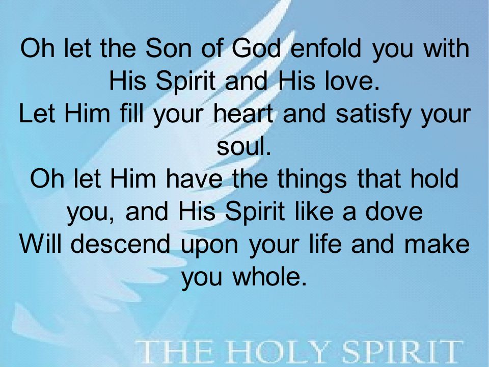 Oh let the Son of God enfold you with His Spirit and His love.