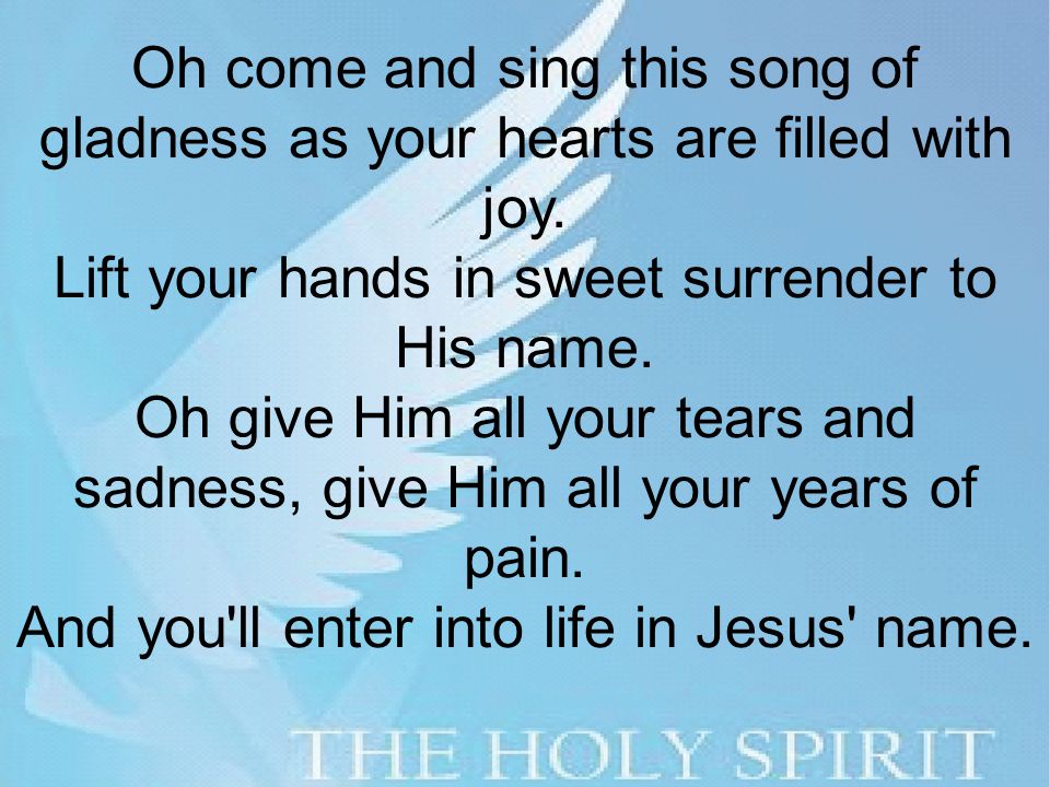 Oh come and sing this song of gladness as your hearts are filled with joy.
