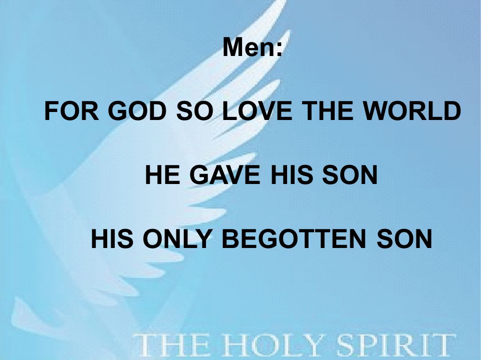Men: FOR GOD SO LOVE THE WORLD HE GAVE HIS SON HIS ONLY BEGOTTEN SON