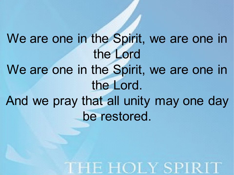 We are one in the Spirit, we are one in the Lord We are one in the Spirit, we are one in the Lord.