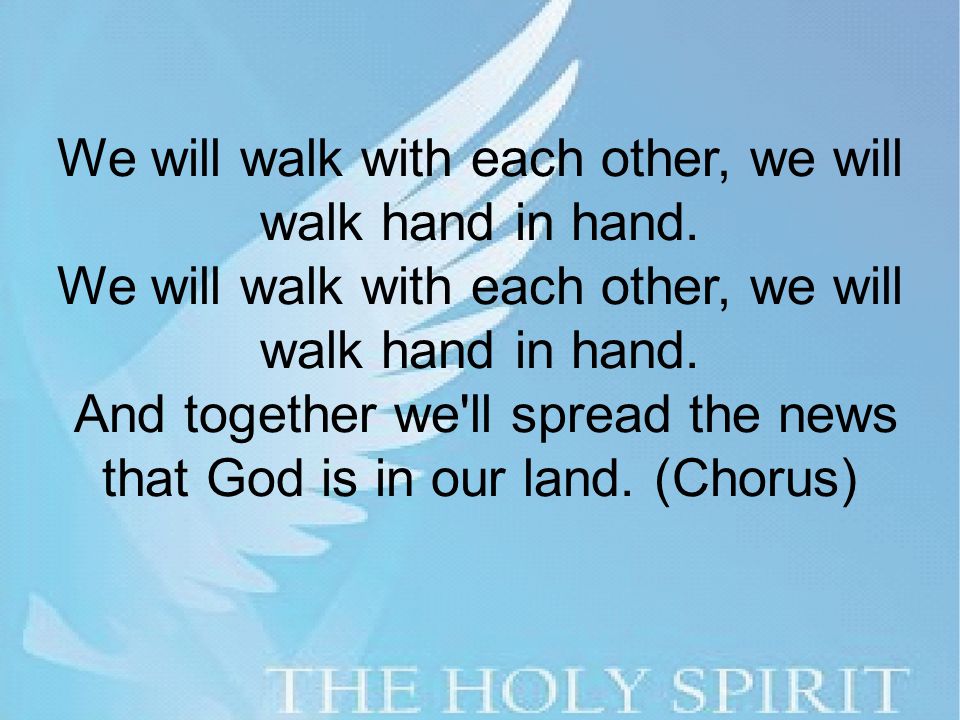 We will walk with each other, we will walk hand in hand.