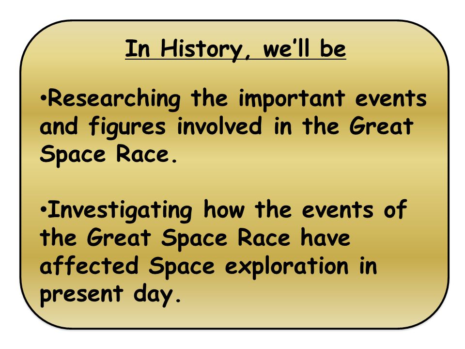 In History, we’ll be Researching the important events and figures involved in the Great Space Race.
