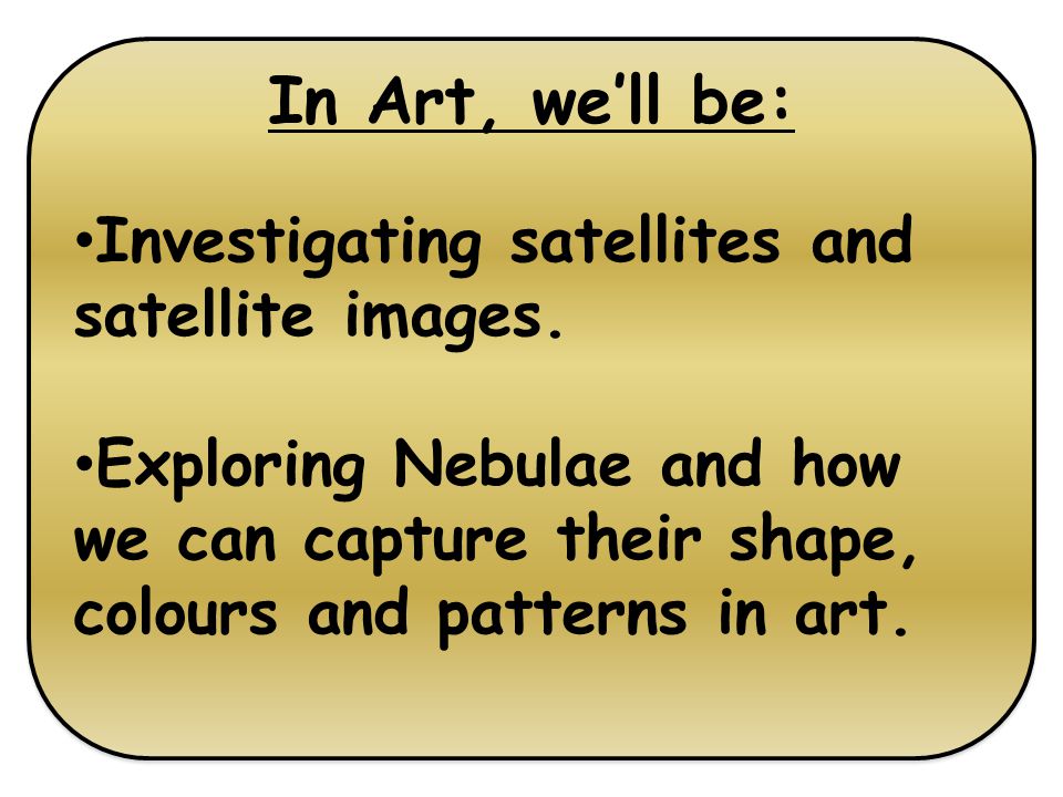In Art, we’ll be: Investigating satellites and satellite images.