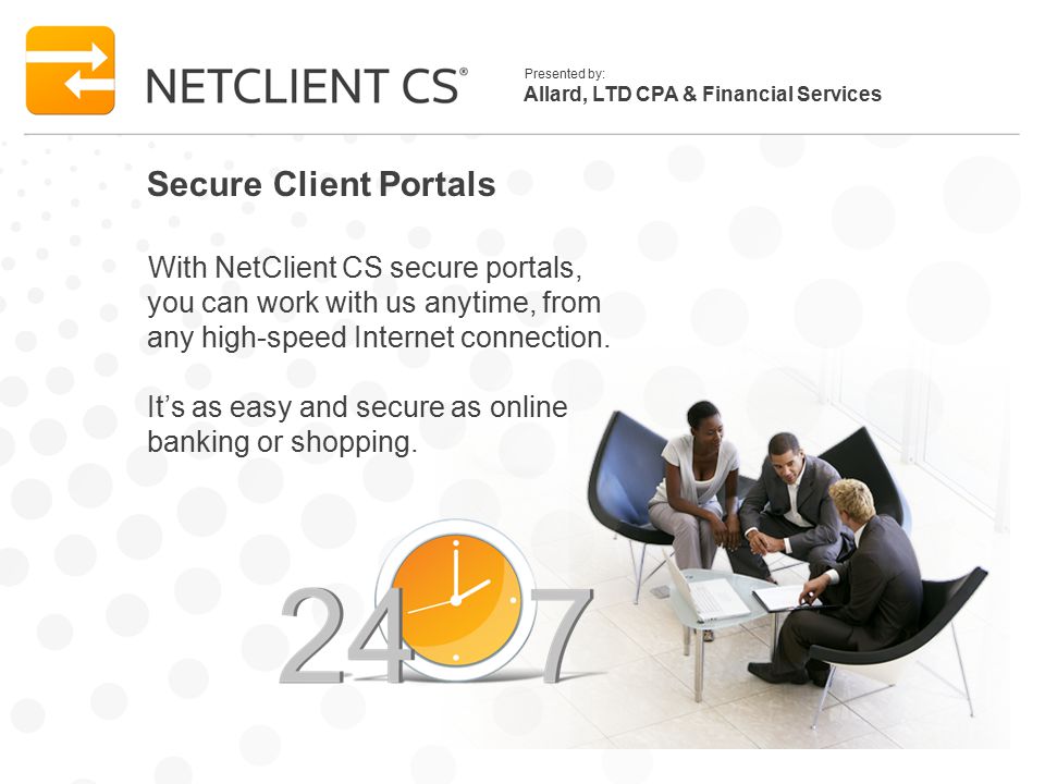 Allard, LTD CPA & Financial Services Presented by: Secure Client Portals With NetClient CS secure portals, you can work with us anytime, from any high-speed Internet connection.