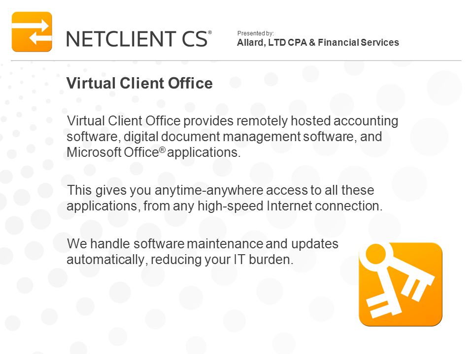 Allard, LTD CPA & Financial Services Presented by: Virtual Client Office Virtual Client Office provides remotely hosted accounting software, digital document management software, and Microsoft Office ® applications.