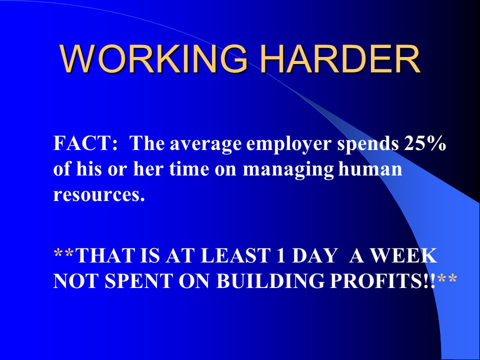WORKING HARDER FACT: The average employer spends 25% of his or her time on managing human resources.