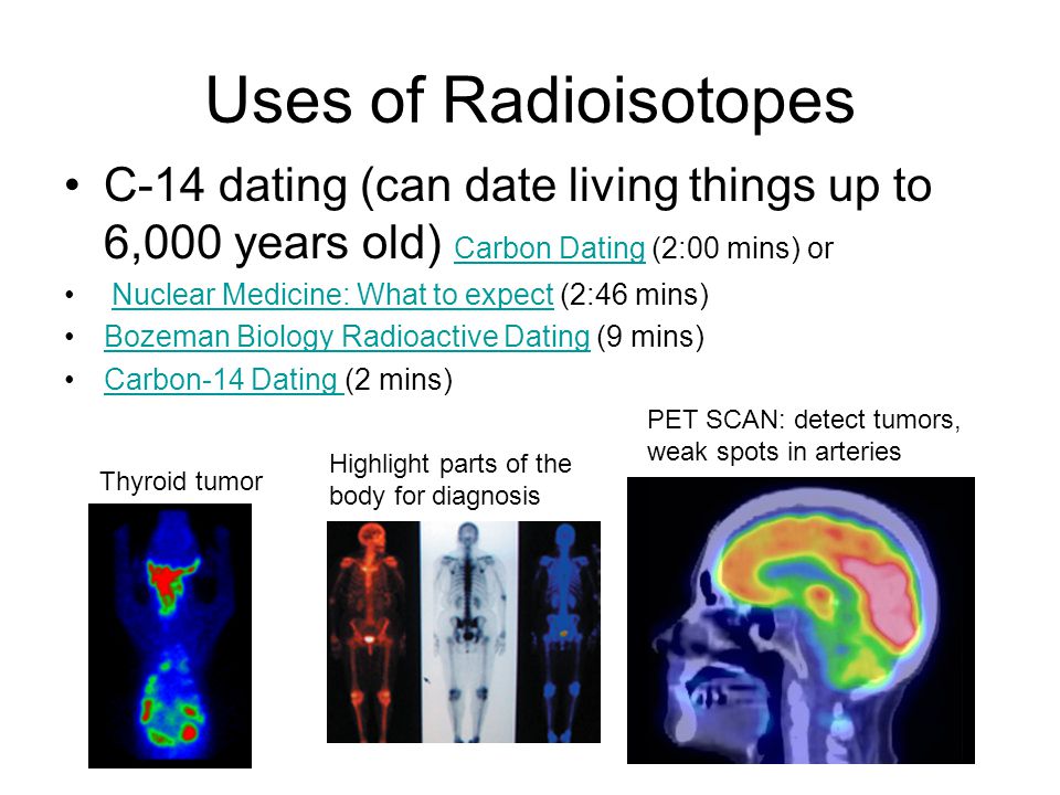 Uses of Radioisotopes C-14 dating (can date living things up to 6,000 years...