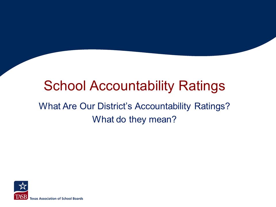 School Accountability Ratings What Are Our District’s Accountability Ratings What do they mean