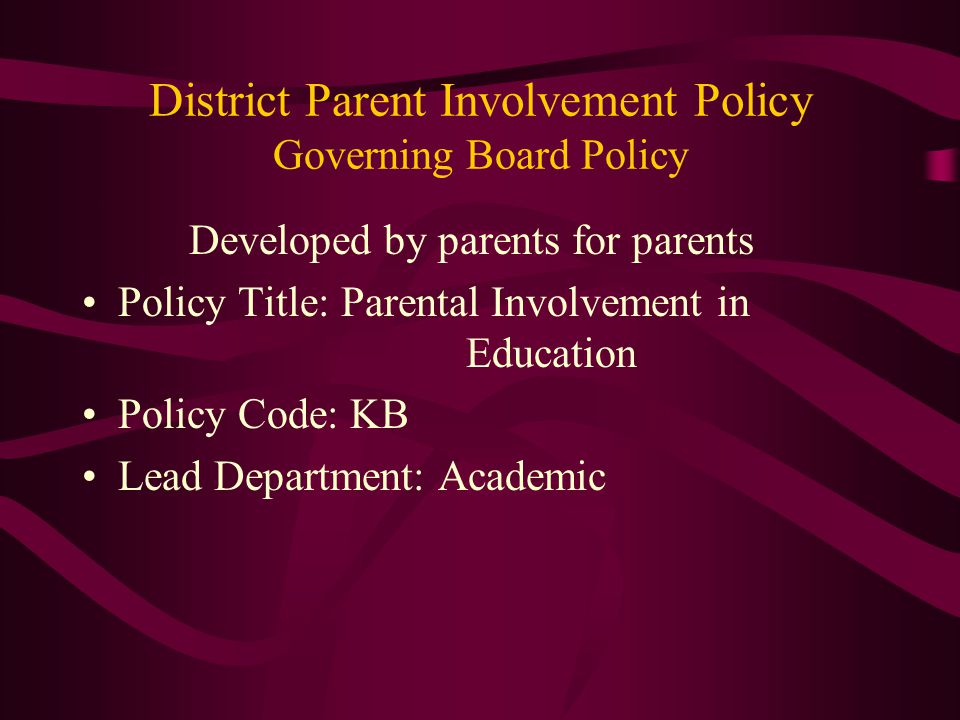 District Parent Involvement Policy Governing Board Policy Developed by parents for parents Policy Title: Parental Involvement in Education Policy Code: KB Lead Department: Academic
