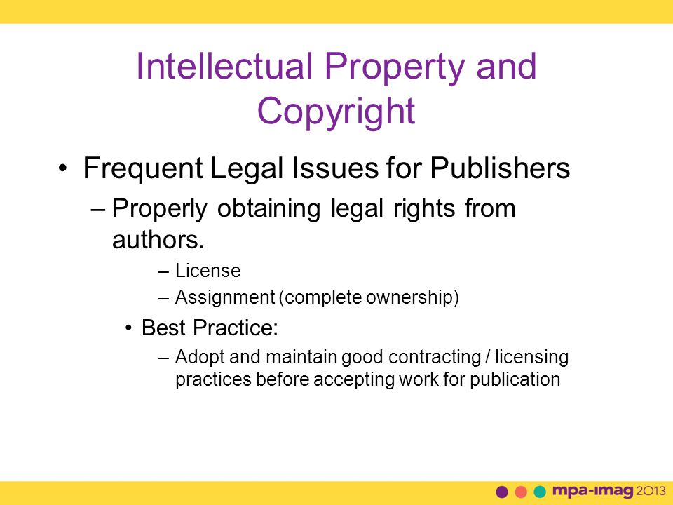 Intellectual Property and Copyright Frequent Legal Issues for Publishers –Properly obtaining legal rights from authors.