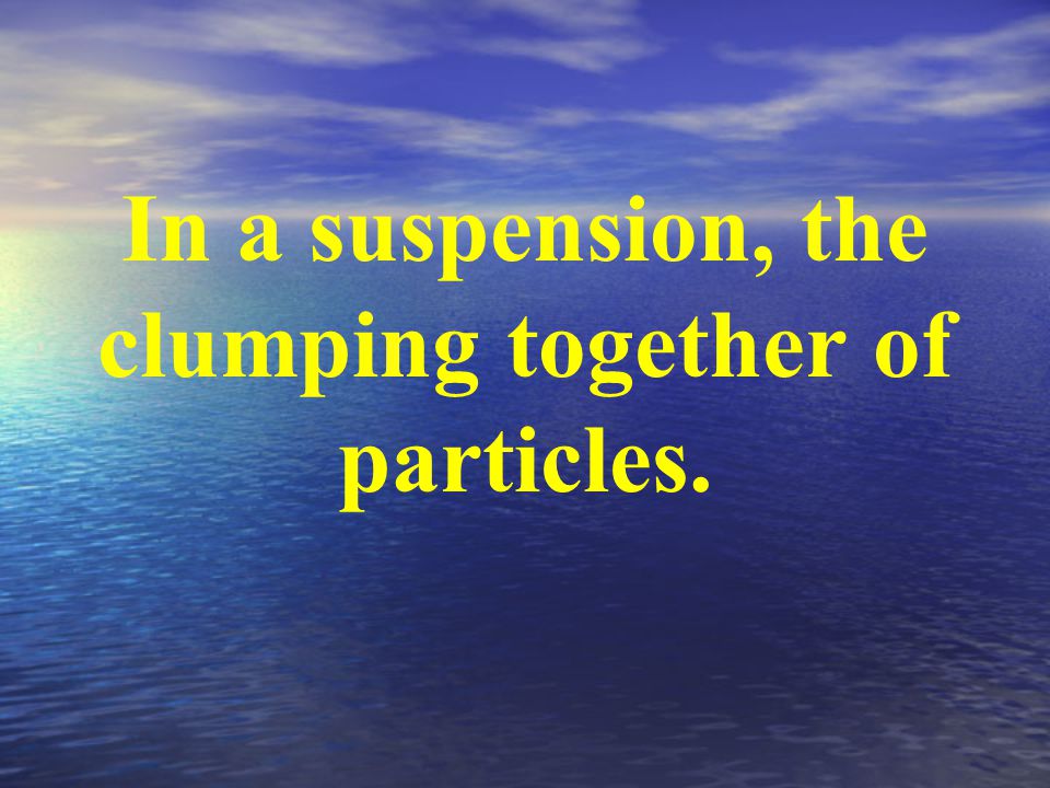 In a suspension, the clumping together of particles.