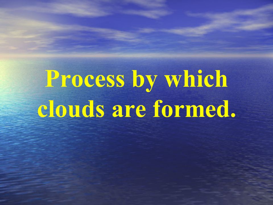 Process by which clouds are formed.