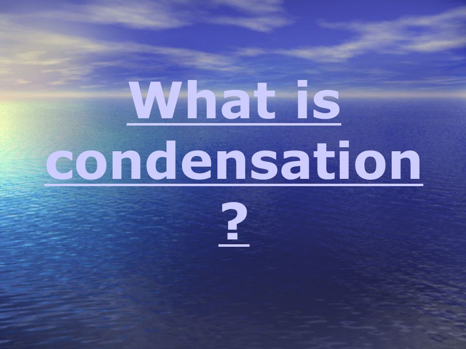 What is condensation