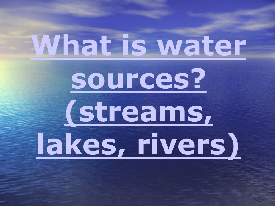 What is water sources (streams, lakes, rivers)