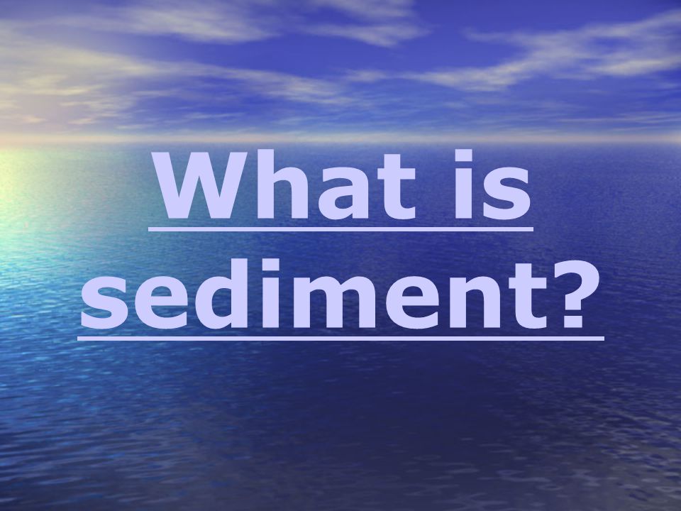 What is sediment