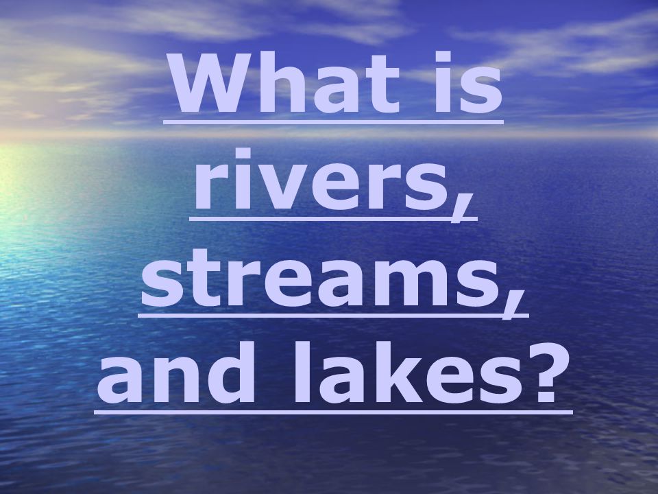 What is rivers, streams, and lakes
