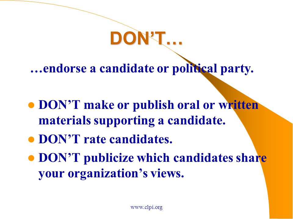 DON’T… DON’T make or publish oral or written materials supporting a candidate.