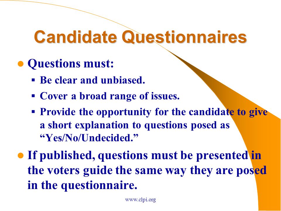 Candidate Questionnaires Questions must:  Be clear and unbiased.