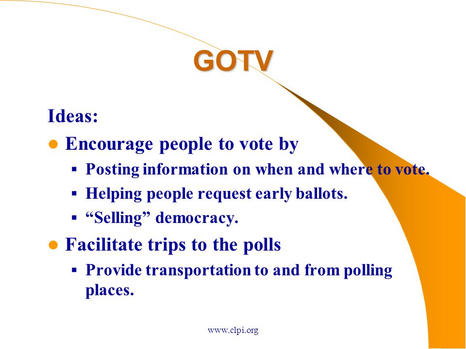 GOTV Ideas: Encourage people to vote by  Posting information on when and where to vote.