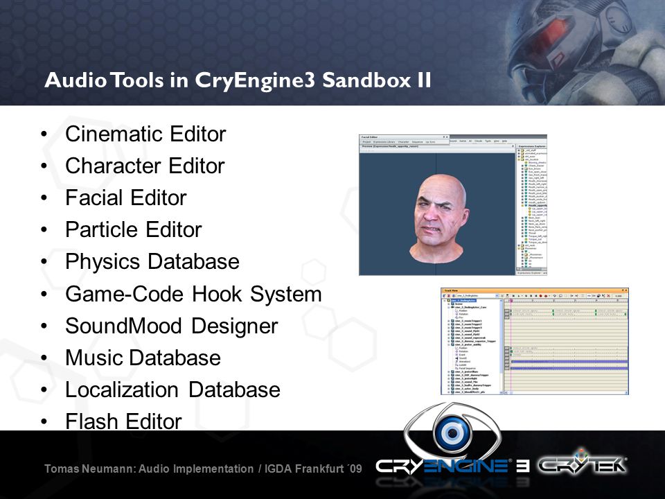 Audio Tools in CryEngine3 Sandbox I Tomas Neumann: Audio Implementation / IGDA Frankfurt ´09 Level Editor –FlowGraph –Layer system –Ambiences –Oneshots Collaboration