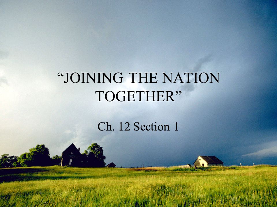 JOINING THE NATION TOGETHER Ch. 12 Section 1