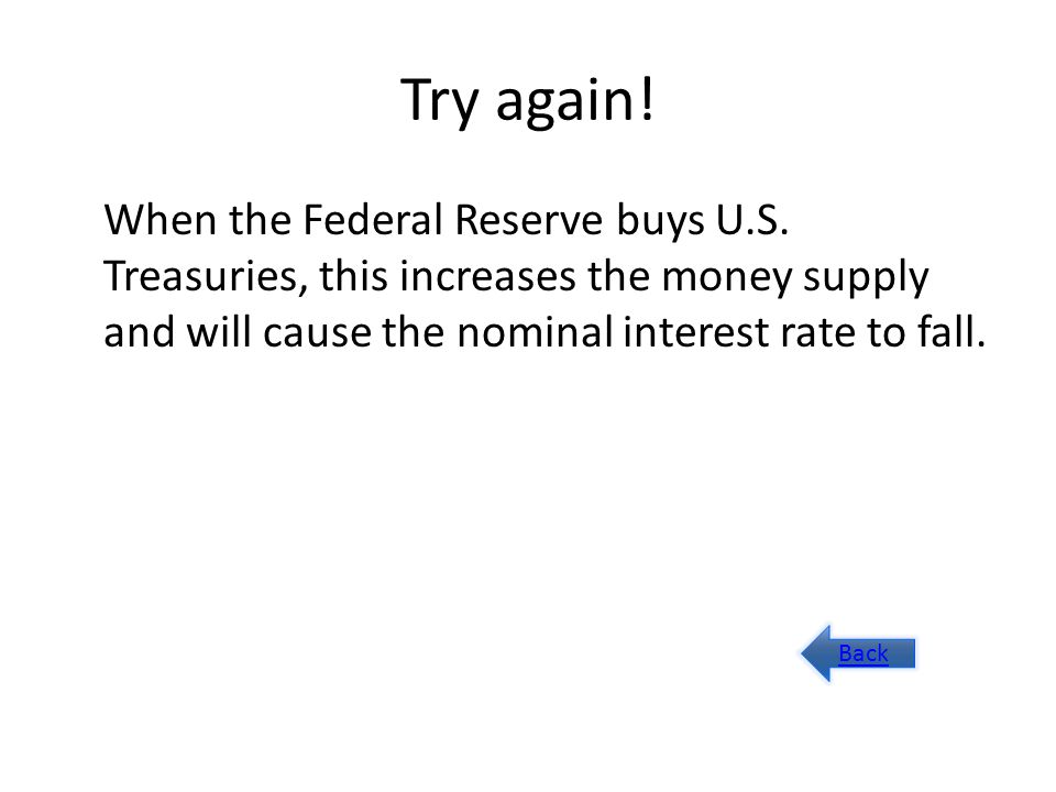 Try again. When the Federal Reserve buys U.S.