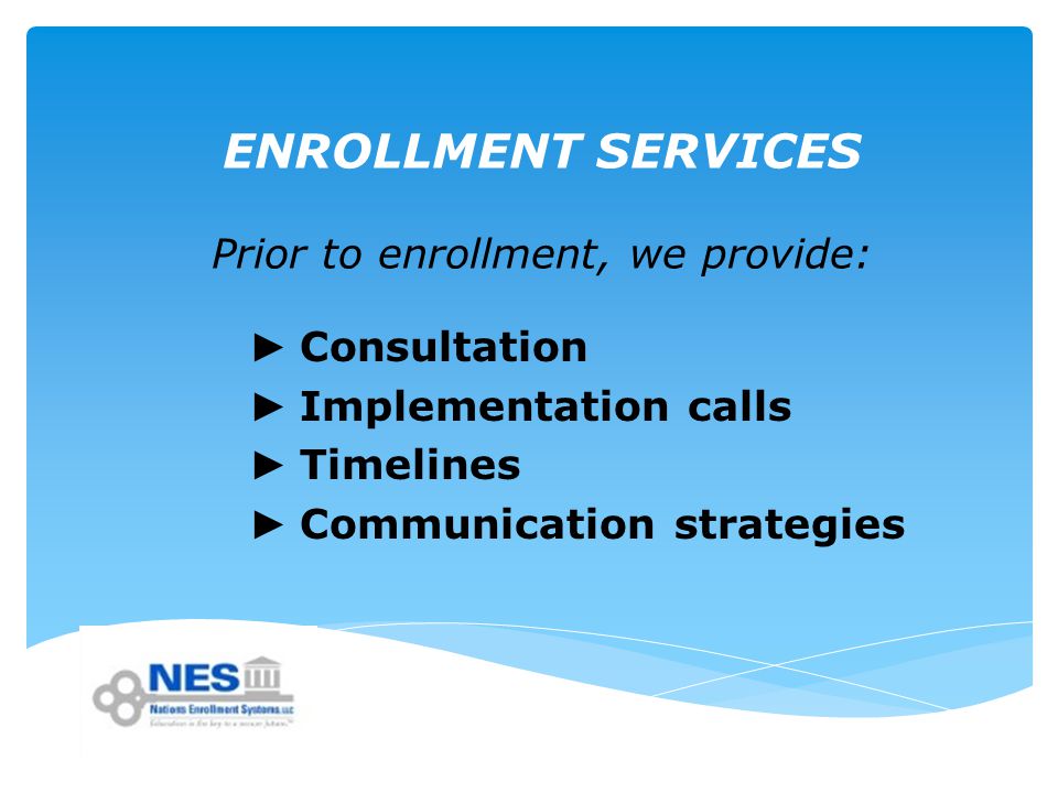 ENROLLMENT SERVICES Prior to enrollment, we provide: ► Consultation ► Implementation calls ► Timelines ► Communication strategies