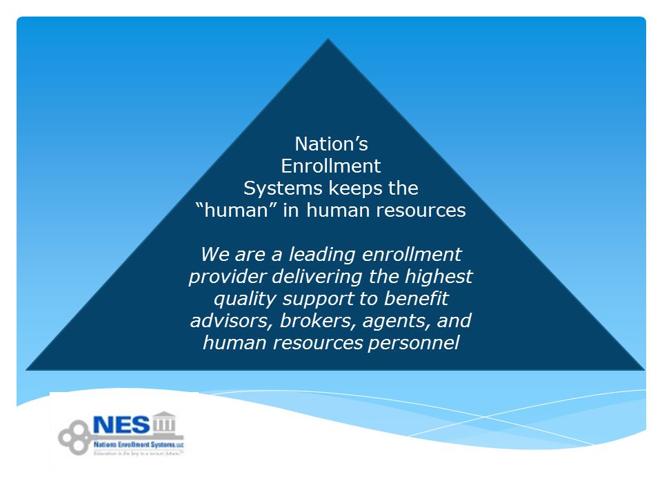 Nation’s Enrollment Systems keeps the human in human resources We are a leading enrollment provider delivering the highest quality support to benefit advisors, brokers, agents, and human resources personnel