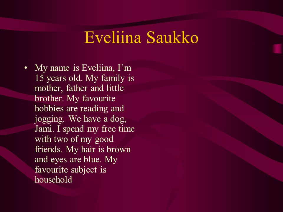 Eveliina Saukko My name is Eveliina, I’m 15 years old.