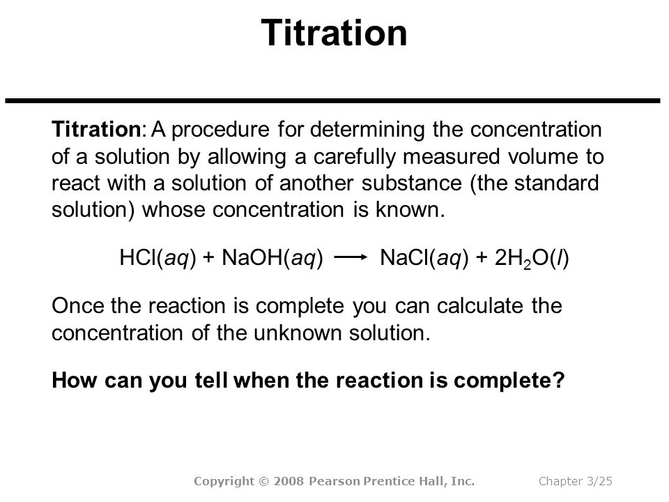 Copyright © 2008 Pearson Prentice Hall, Inc.Chapter 3/25 Titration How can you tell when the reaction is complete.