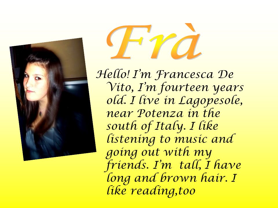 Hello. I’m Francesca De Vito, I’m fourteen years old.