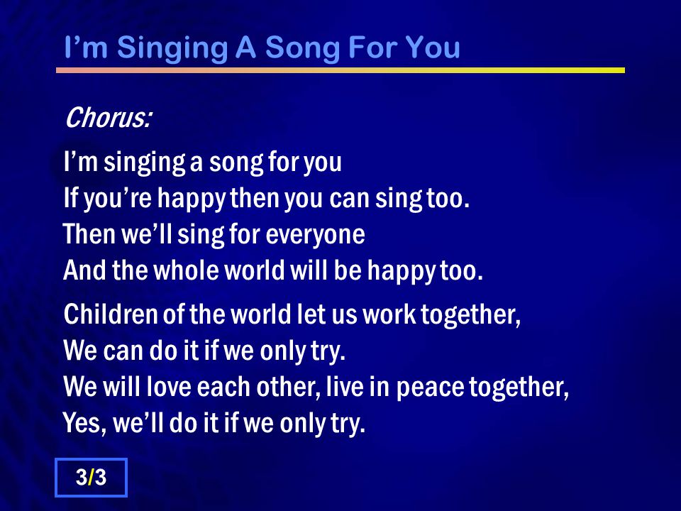 I’m Singing A Song For You Chorus: I’m singing a song for you If you’re happy then you can sing too.