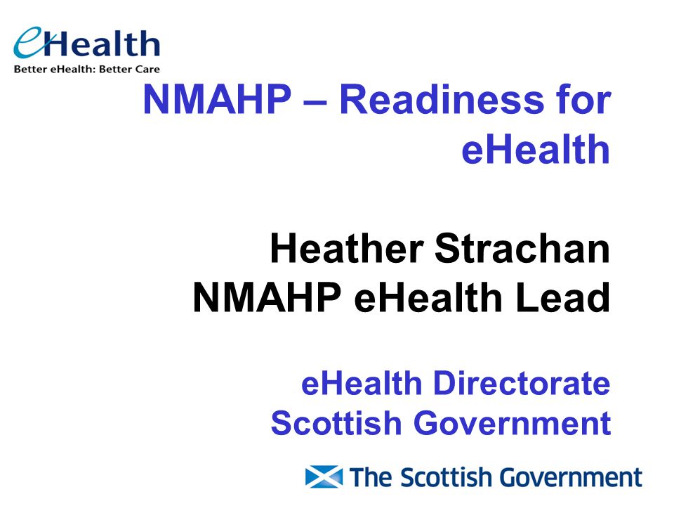NMAHP – Readiness for eHealth Heather Strachan NMAHP eHealth Lead eHealth Directorate Scottish Government