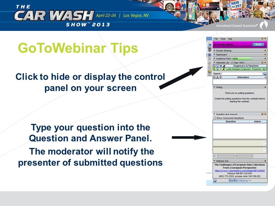 GoToWebinar Tips Click to hide or display the control panel on your screen Type your question into the Question and Answer Panel.